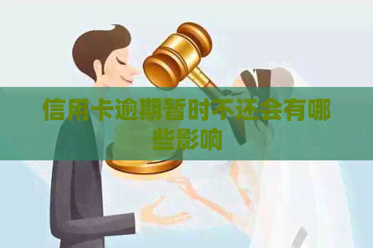 信用卡逾期暂时不还会有哪些影响