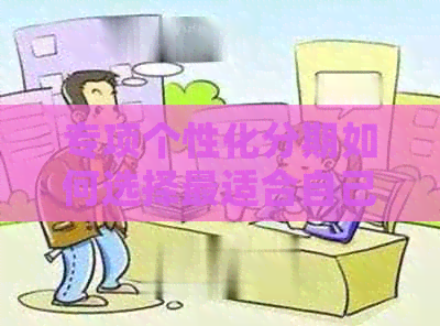 专项个性化分期如何选择最适合自己的方案