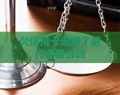 欠信用卡逾期了银行会起诉吗