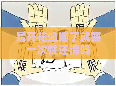 易开花逾期了就要一次性还清吗