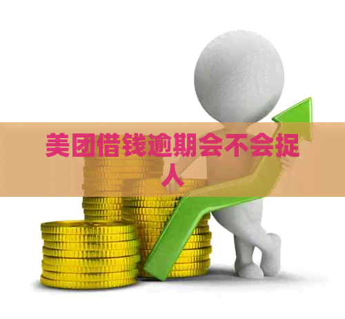 美团借钱逾期会不会捉人