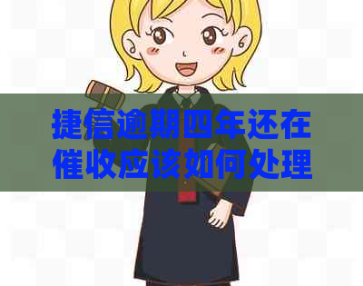 捷信逾期四年还在应该如何处理