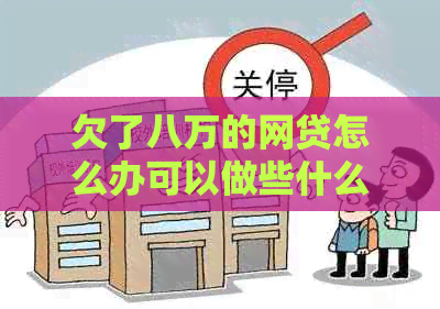欠了八万的网贷怎么办可以做些什么