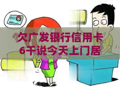 欠广发银行信用卡6千说今天上门居委会贴公告