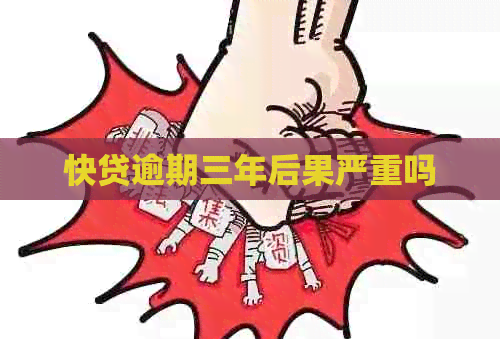 快贷逾期三年后果严重吗