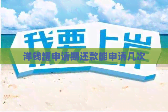 洋钱罐申请期还款能申请几次