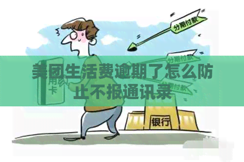 美团生活费逾期了怎么防止不报通讯录