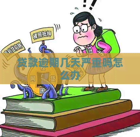 贷款逾期几天严重吗怎么办