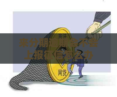 来分期逾期会不会上报怎么办