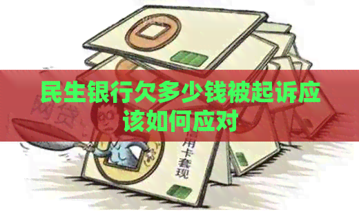 民生银行欠多少钱被起诉应该如何应对