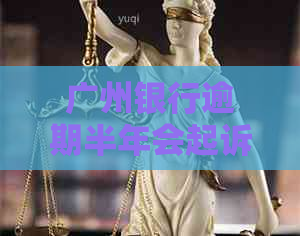 广州银行逾期半年会起诉吗