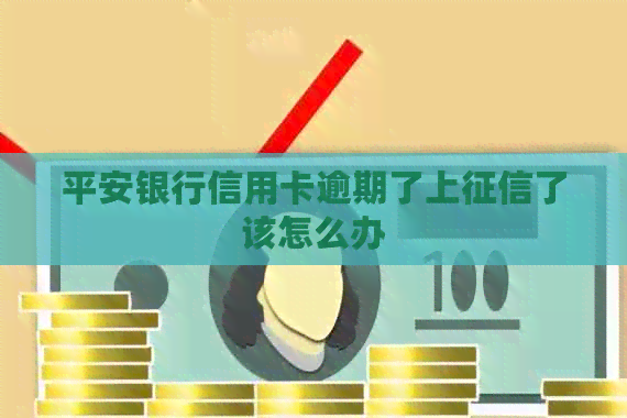 平安银行信用卡逾期了上了该怎么办