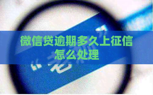 微信贷逾期多久上怎么处理