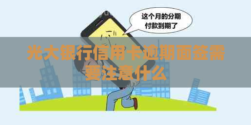 光大银行信用卡逾期面签需要注意什么