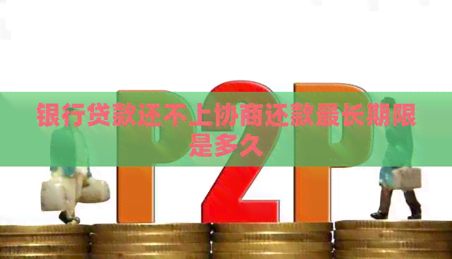 银行贷款还不上协商还款最长期限是多久