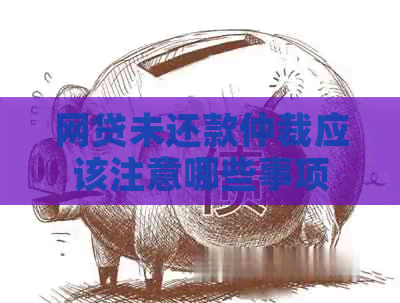 网贷未还款仲裁应该注意哪些事项