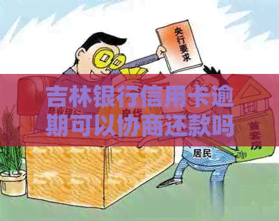 吉林银行信用卡逾期可以协商还款吗