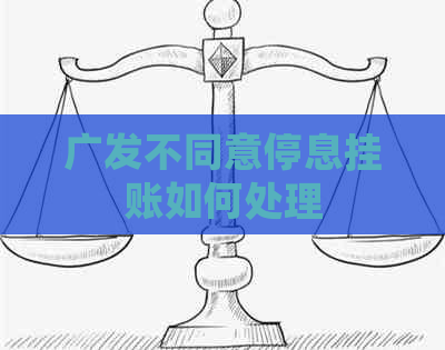 广发不同意停息挂账如何处理