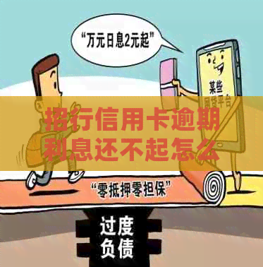 招行信用卡逾期利息还不起怎么办