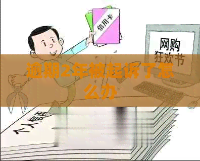 逾期2年被起诉了怎么办