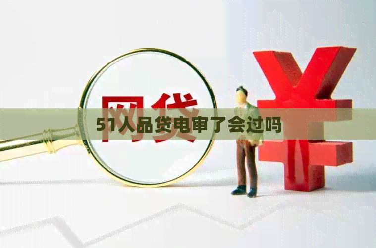 51人品贷电审了会过吗