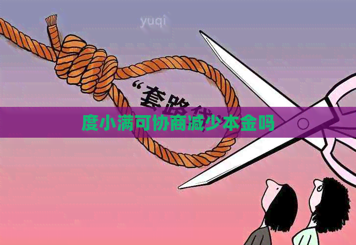 度小满可协商减少本金吗