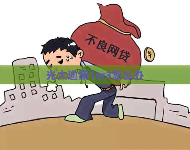 光大逾期1w3怎么办
