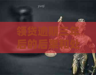 领贷逾期三年后的后果和处理方式