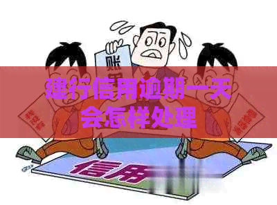 建行信用逾期一天会怎样处理
