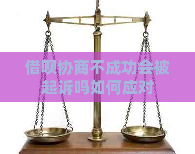 借呗协商不成功会被起诉吗如何应对