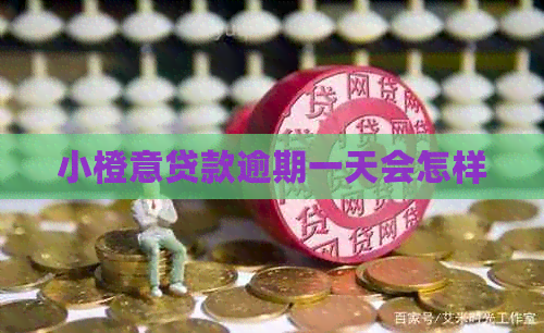 小橙意贷款逾期一天会怎样