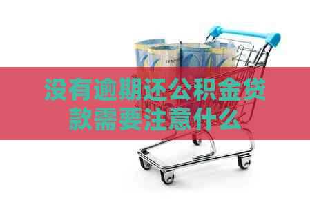没有逾期还公积金贷款需要注意什么