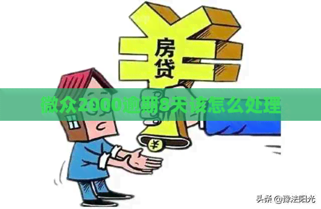 微众2000逾期8天该怎么处理
