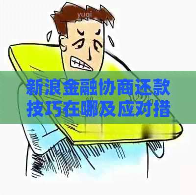 新浪金融协商还款技巧在哪及应对措分享