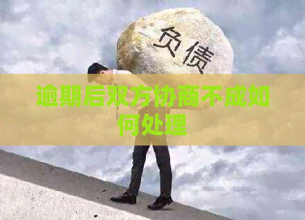 逾期后双方协商不成如何处理