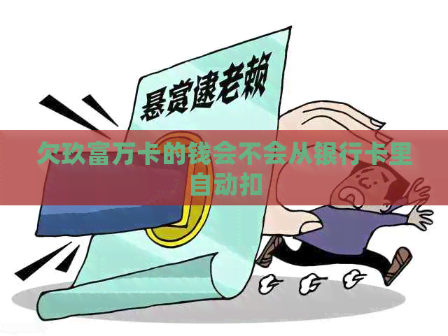 欠玖富万卡的钱会不会从银行卡里自动扣