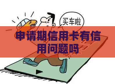申请期信用卡有信用问题吗