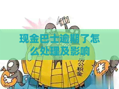 现金巴士逾期了怎么处理及影响