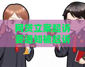 网贷立案起诉要通知被起诉人吗如何操作