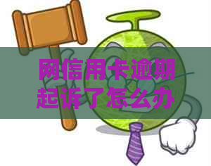 网信用卡逾期起诉了怎么办处理方法