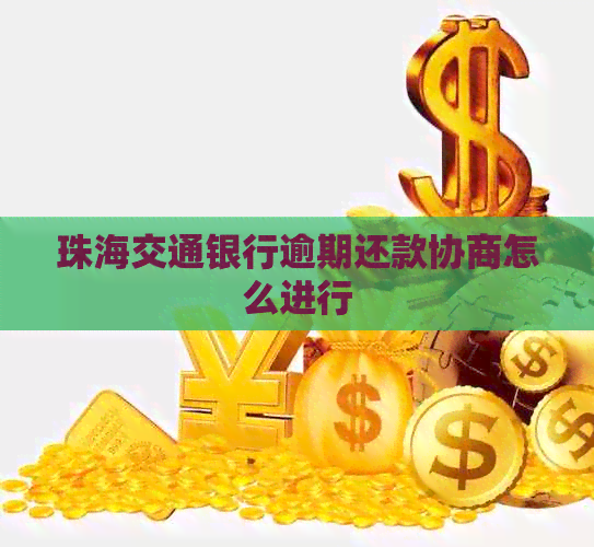 珠海交通银行逾期还款协商怎么进行