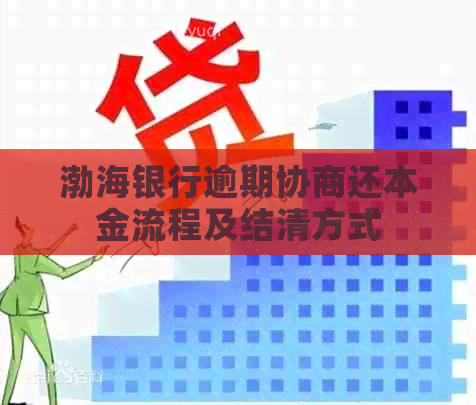 渤海银行逾期协商还本金流程及结清方式