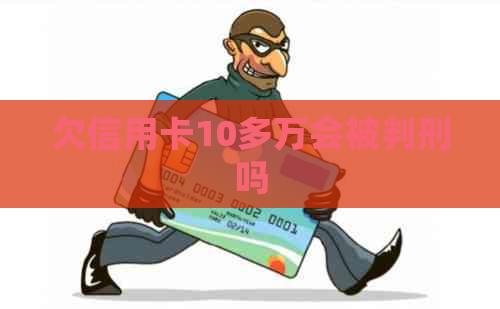 欠信用卡10多万会被判刑吗
