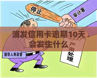 浦发信用卡逾期10天会发生什么