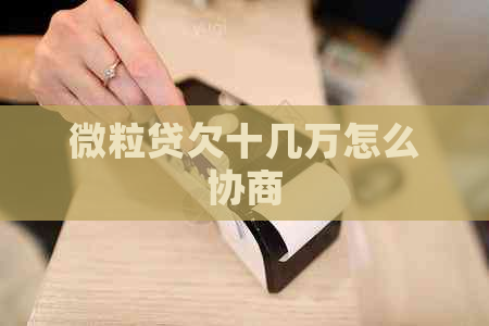 微粒贷欠十几万怎么协商
