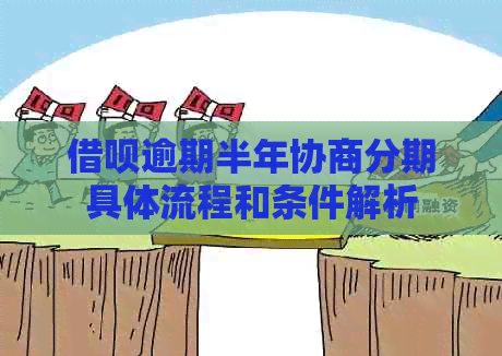 借呗逾期半年协商分期具体流程和条件解析
