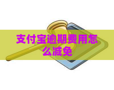 支付宝逾期费用怎么减免