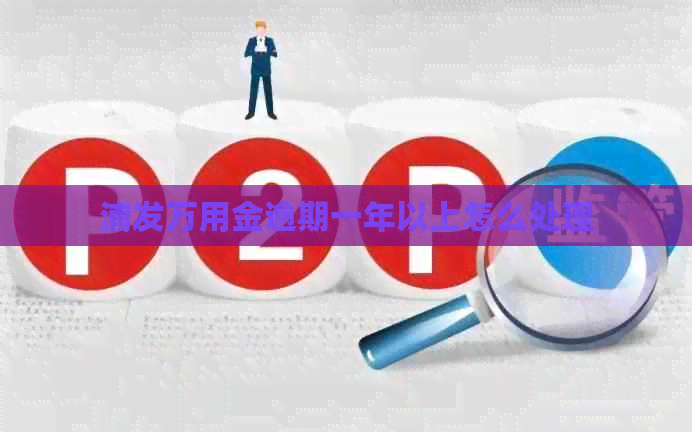 浦发万用金逾期一年以上怎么处理