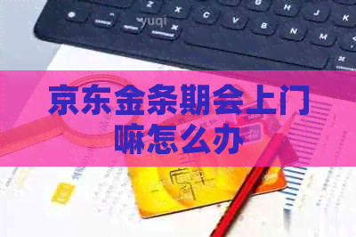 京东金条期会上门嘛怎么办