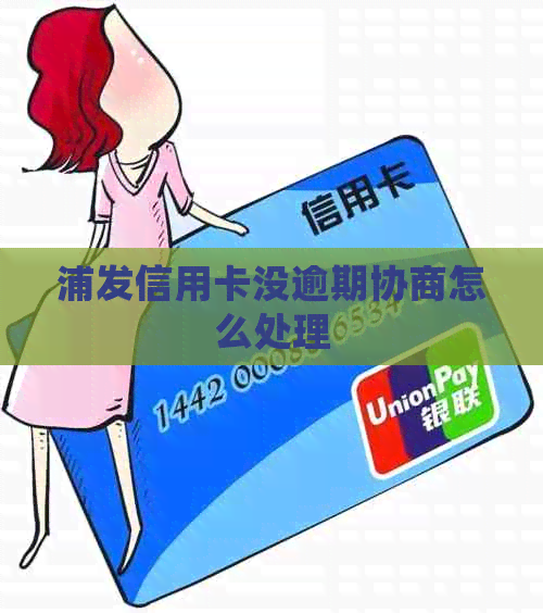 浦发信用卡没逾期协商怎么处理